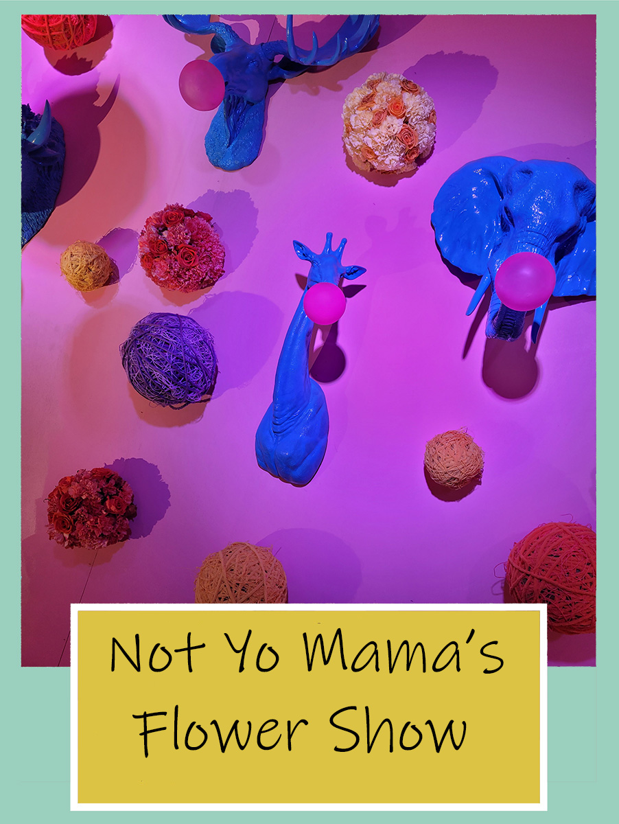Not Yo Mama’s Flower&nbsp;Show